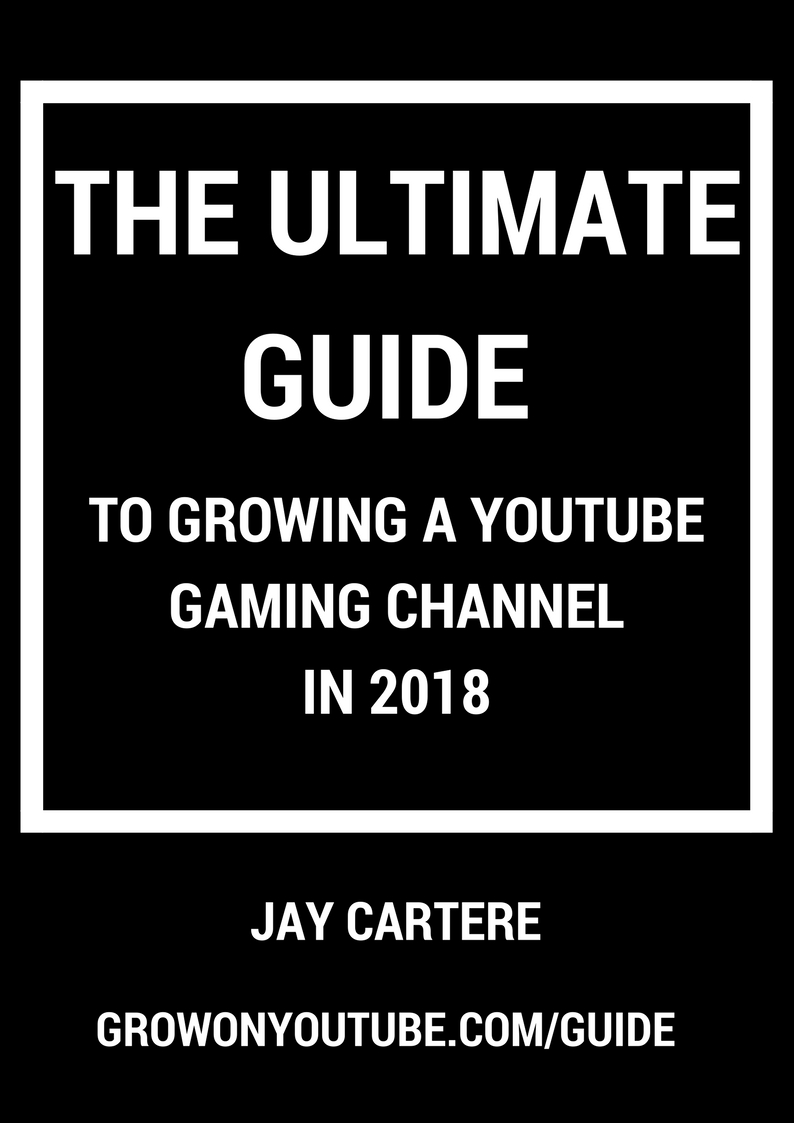 THE ULTIMATE GUIDE TO GROWING A YOUTUBE GAMING CHANNEL IN 2018
